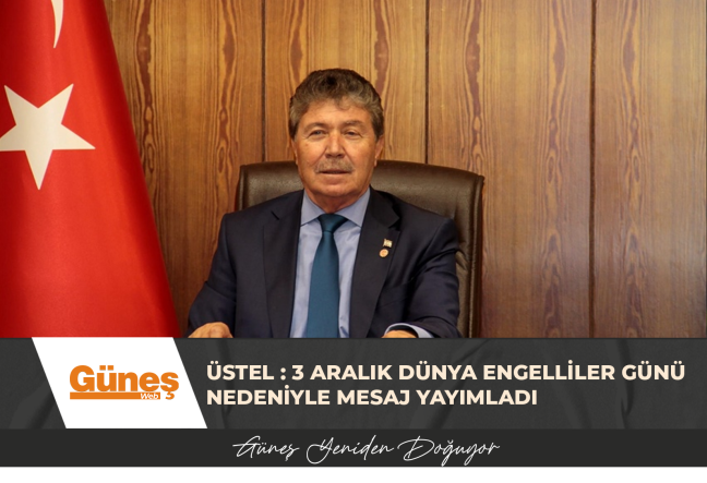 ÜSTEL : 3 ARALIK DÜNYA ENGELLİLER GÜNÜ NEDENİYLE MESAJ YAYIMLADI
