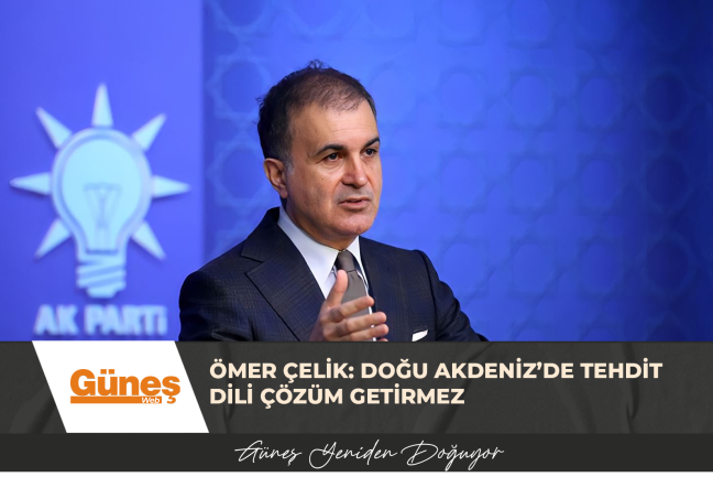 Ömer Çelik: Doğu Akdeniz’de tehdit dili çözüm getirmez