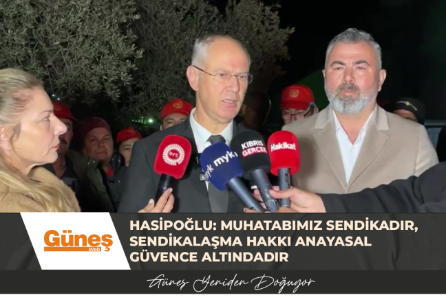 HASİPOĞLU: MUHATABIMIZ SENDİKADIR, SENDİKALAŞMA HAKKI ANAYASAL GÜVENCE ALTINDADIR