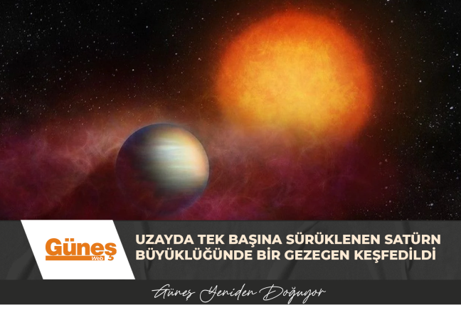 Uzayda tek başına sürüklenen Satürn büyüklüğünde bir gezegen keşfedildi