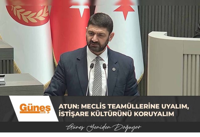 Atun’dan CTP’ye; Meclis teamüllerine uyalım, istişare kültürünü koruyalım