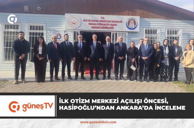 LEFKOŞA’DA HİZMETE AÇILACAK İLK OTİZM MERKEZİ ÖNCESİ, BAKAN HASİPOĞLU’NDAN ANKARA’DA İNCELEME