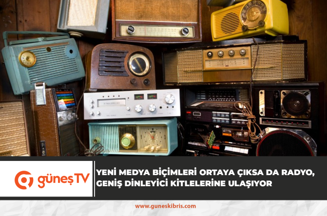 YENİ MEDYA BİÇİMLERİ ORTAYA ÇIKSA DA RADYO, GENİŞ DİNLEYİCİ KİTLELERİNE ULAŞIYOR