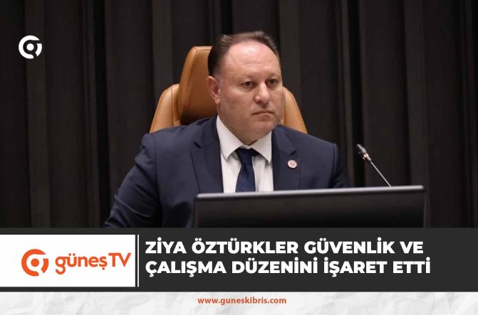 Ziya Öztürkler güvenlik ve çalışma düzenini işaret etti