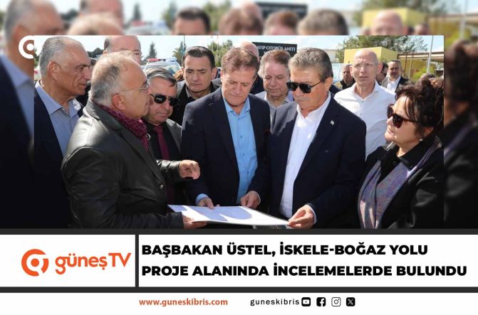 Başbakan Üstel, İskele-Boğaz Yolu proje alanında incelemelerde bulundu