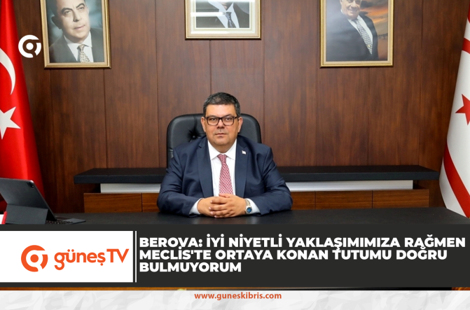 BEROVA: İYİ NİYETLİ YAKLAŞIMIMIZA RAĞMEN MECLİS’TE ORTAYA KONAN TUTUMU DOĞRU BULMUYORUM