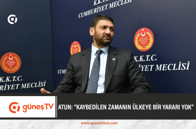 ATUN: “KAYBEDİLEN ZAMANIN ÜLKEYE BİR YARARI YOK”