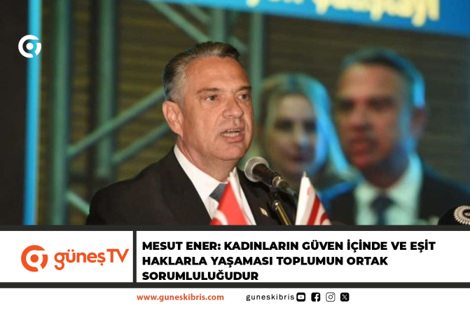 MESUT ENER: KADINLARIN GÜVEN İÇİNDE VE EŞİT HAKLARLA YAŞAMASI TOPLUMUN ORTAK SORUMLULUĞUDUR