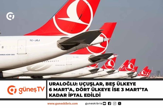 Uraloğlu: Uçuşlar, beş ülkeye 6 Mart’a, dört ülkeye ise 3 Mart’ta kadar iptal edildi