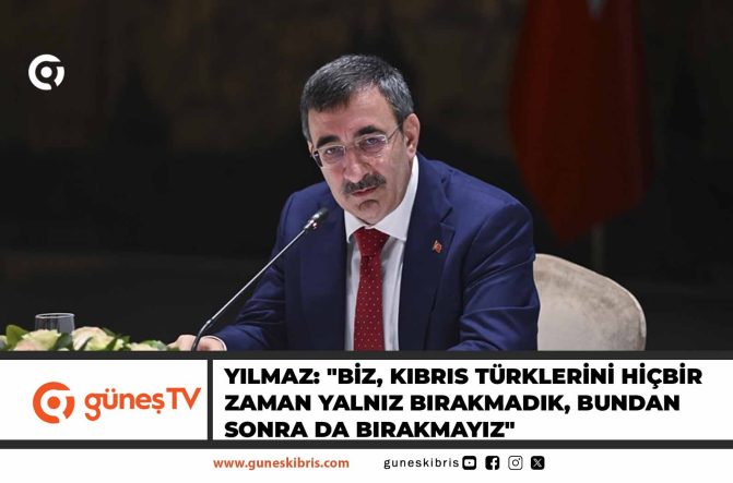 TC Cumhurbaşkanı Yardımcısı Yılmaz: “Biz, Kıbrıs Türklerini hiçbir zaman yalnız bırakmadık, bundan sonra da bırakmayız”