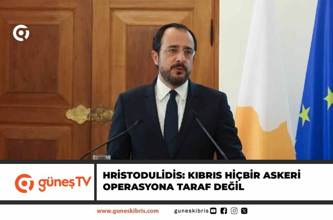 Hristodulidis: Kıbrıs hiçbir askeri operasyona taraf değil