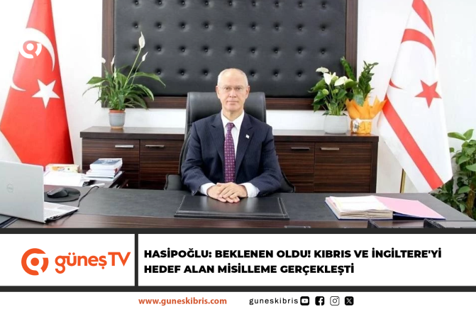 HASİPOĞLU: BEKLENEN OLDU! KIBRIS VE İNGİLTERE’Yİ HEDEF ALAN MİSİLLEME GERÇEKLEŞTİ