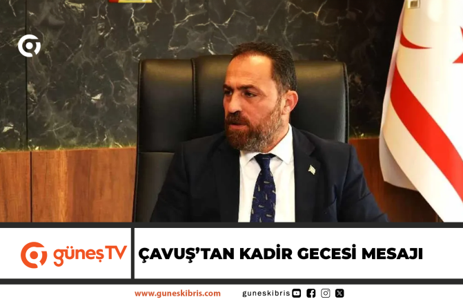 ÇAVUŞ’TAN KADİR GECESİ MESAJI