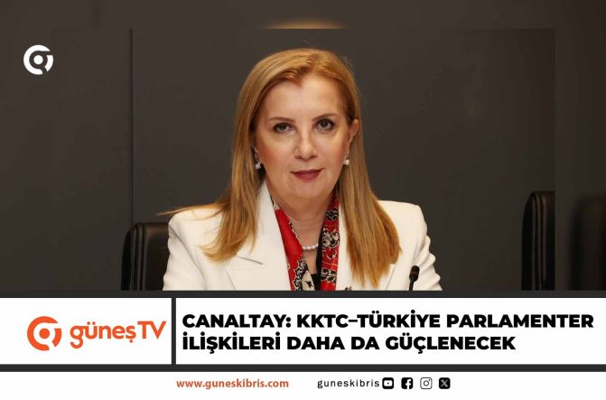 Canaltay: KKTC–Türkiye parlamenter ilişkileri daha da güçlenecek
