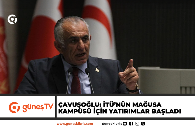 Çavuşoğlu: İTÜ’nün Mağusa Kampüsü İçin Yatırımlar Başladı