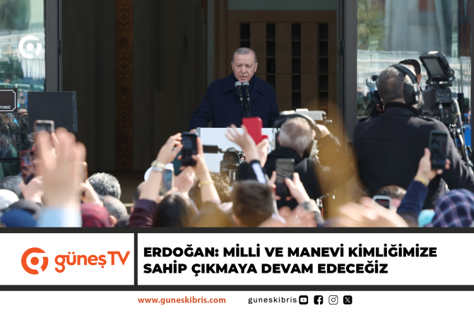 Erdoğan: Milli ve manevi kimliğimize sahip çıkmaya devam edeceğiz
