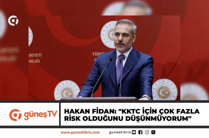 Bakan Fidan: “KKTC için çok fazla risk olduğunu düşünmüyorum, Güney’de de riskin sınırlı olduğunu düşünüyorum”