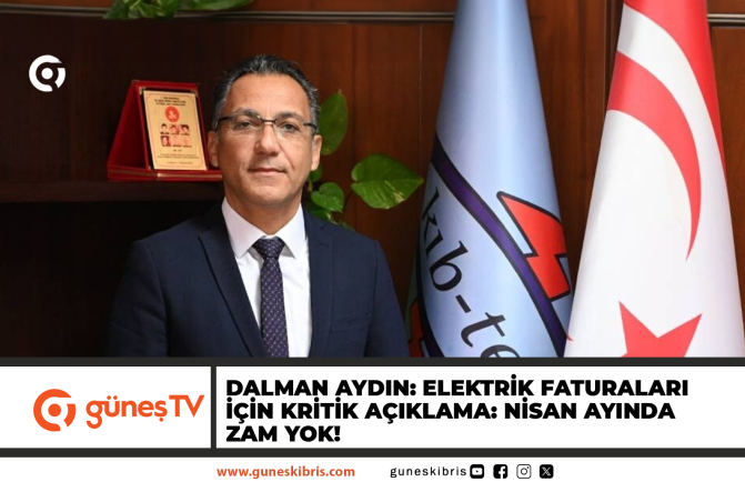 DALMAN AYDIN: ELEKTRİK FATURALARI İÇİN KRİTİK AÇIKLAMA: NİSAN AYINDA ZAM YOK!