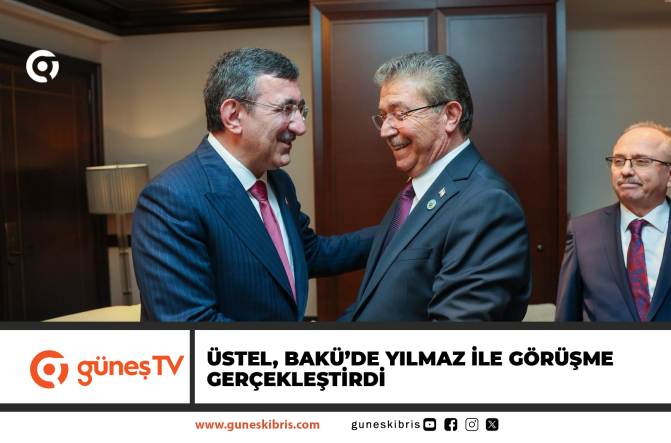 ÜSTEL, BAKÜ’DE YILMAZ İLE GÖRÜŞME GERÇEKLEŞTİRDİ