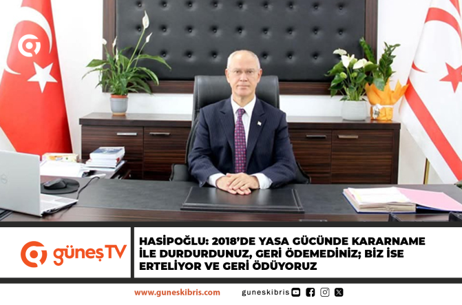 HASİPOĞLU: 2018’DE YASA GÜCÜNDE KARARNAME İLE DURDURDUNUZ, GERİ ÖDEMEDİNİZ; BİZ İSE ERTELİYOR VE GERİ ÖDÜYORUZ