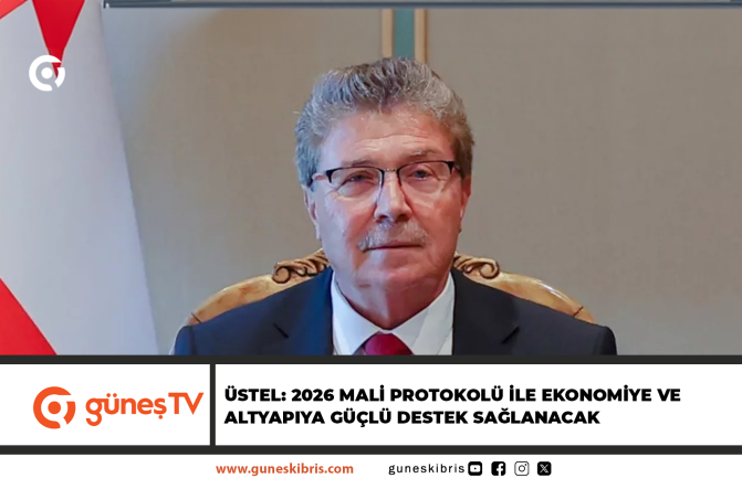 Üstel: 2026 Mali Protokolü ile ekonomiye ve altyapıya güçlü destek sağlanacak