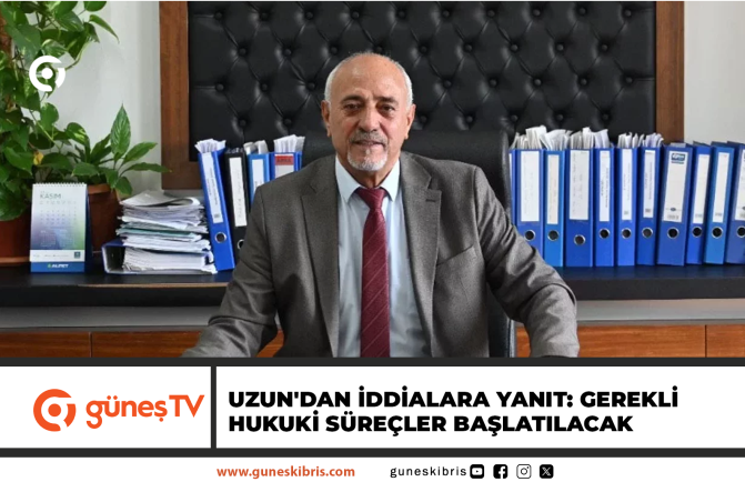 Uzun’dan iddialara yanıt: Gerekli hukuki süreçler başlatılacak