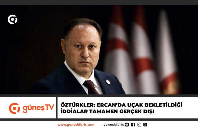 Öztürkler: Ercan’da uçak bekletildiği iddialar tamamen gerçek dışı