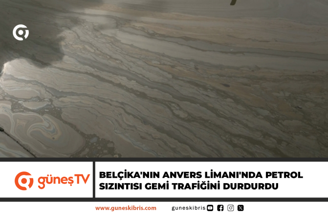 Belçika’nın Anvers Limanı’nda petrol sızıntısı gemi trafiğini durdurdu