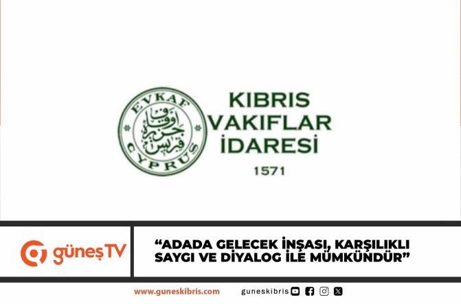 Kıbrıs Vakıflar İdaresi: “Adada gelecek inşası, karşılıklı saygı ve diyalog ile mümkündür”