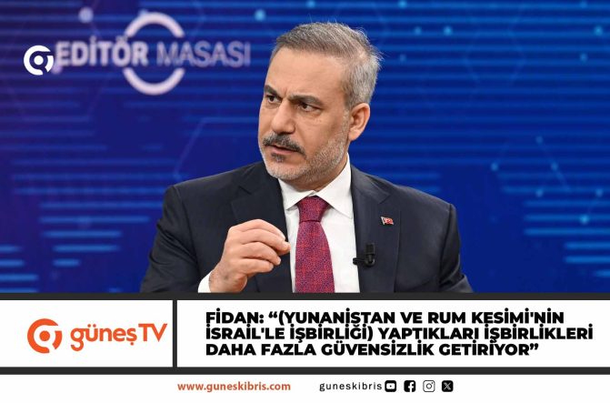 Fidan: “(Yunanistan ve Rum Kesimi’nin İsrail’le işbirliği) Yaptıkları işbirlikleri daha fazla güvensizlik getiriyor”