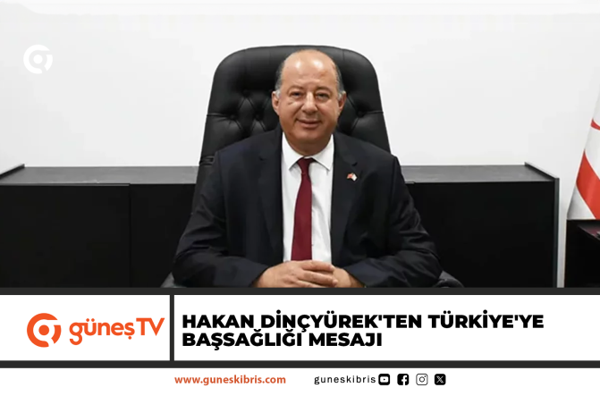 Hakan Dinçyürek’ten Türkiye’ye başsağlığı mesajı