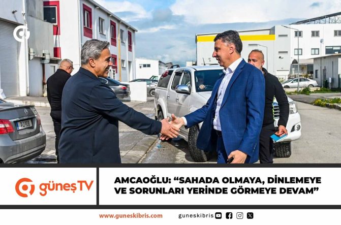 AMCAOĞLU: “SAHADA OLMAYA, DİNLEMEYE VE SORUNLARI YERİNDE GÖRMEYE DEVAM”