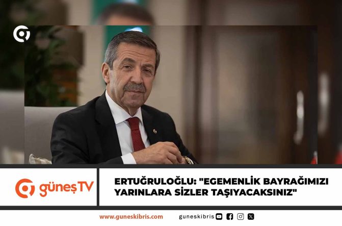 Ertuğruloğlu: “Egemenlik bayrağımızı yarınlara sizler taşıyacaksınız”