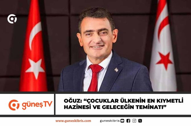 Bakanı Oğuz: “Çocuklar ülkenin en kıymetli hazinesi ve geleceğin teminatı”