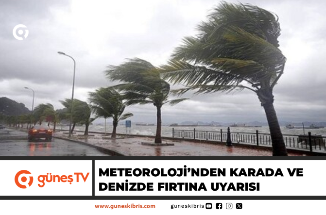 METEOROLOJİ’NDEN KARADA VE DENİZDE FIRTINA UYARISI