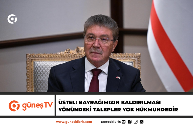 ÜSTEL: BAYRAĞIMIZIN KALDIRILMASI YÖNÜNDEKİ TALEPLER YOK HÜKMÜNDEDİR