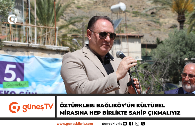 ÖZTÜRKLER: BAĞLIKÖY’ÜN KÜLTÜREL MİRASINA HEP BİRLİKTE SAHİP ÇIKMALIYIZ