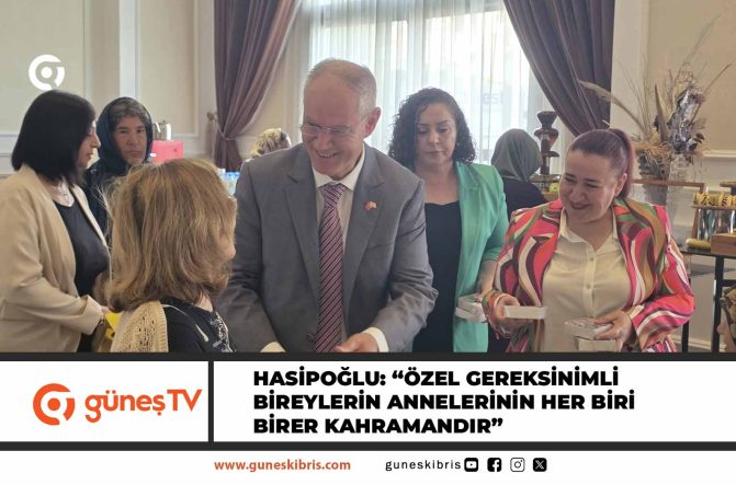 HASİPOĞLU: “ÖZEL GEREKSİNİMLİ BİREYLERİN ANNELERİNİN HER BİRİ BİRER KAHRAMANDIR”