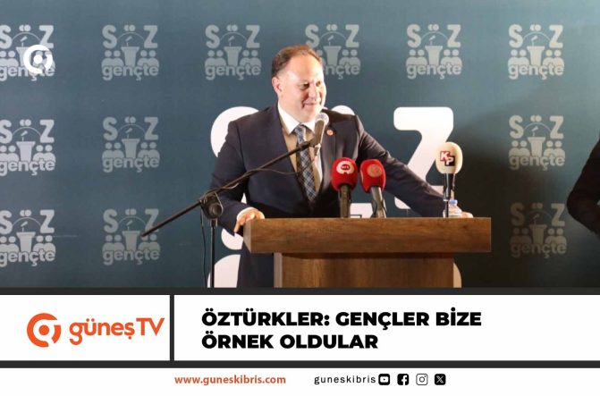 ÖZTÜRKLER: GENÇLER BİZE ÖRNEK OLDULAR