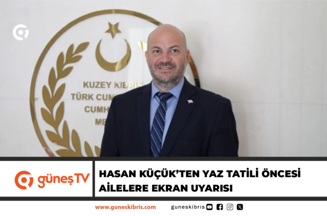 HASAN KÜÇÜK’TEN YAZ TATİLİ ÖNCESİ AİLELERE EKRAN UYARISI