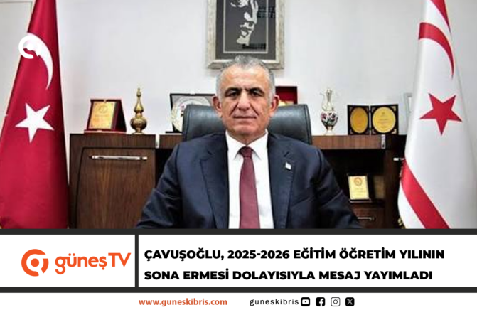 ÇAVUŞOĞLU, 2025-2026 EĞİTİM ÖĞRETİM YILININ SONA ERMESİ DOLAYISIYLA MESAJ YAYIMLADI