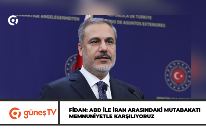 Fidan: ABD ile İran arasındaki mutabakatı memnuniyetle karşılıyoruz