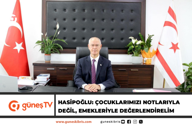 HASİPOĞLU: ÇOCUKLARIMIZI NOTLARIYLA DEĞİL, EMEKLERİYLE DEĞERLENDİRELİM