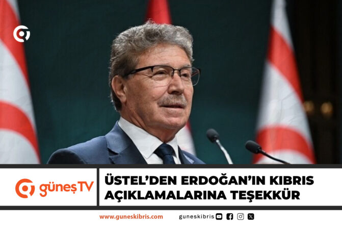 ÜSTEL’DEN ERDOĞAN’IN KIBRIS AÇIKLAMALARINA TEŞEKKÜR