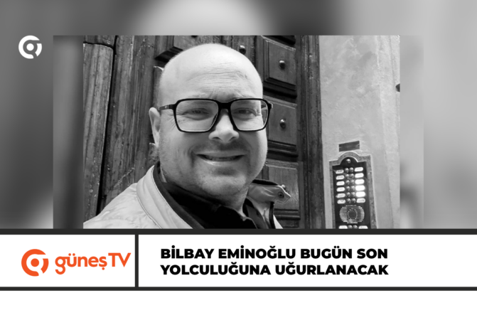 Bilbay Eminoğlu bugün son yolculuğuna uğurlanacak