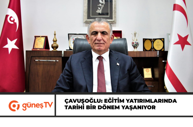 Çavuşoğlu: Eğitim yatırımlarında tarihi bir dönem yaşanıyor