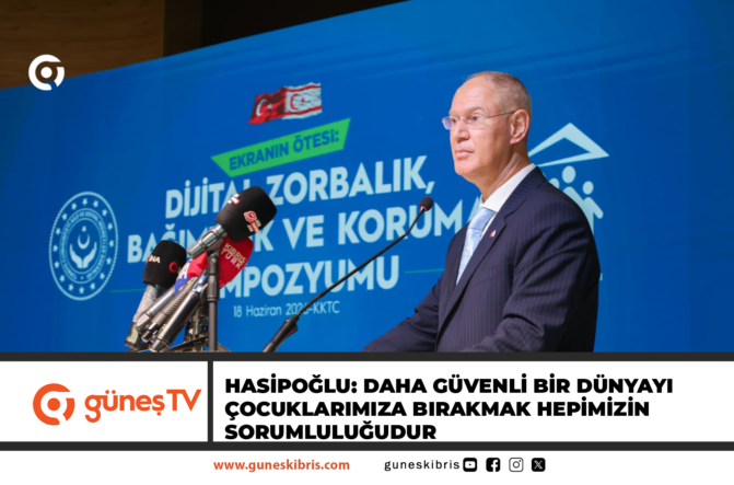 HASİPOĞLU: DAHA GÜVENLİ BİR DÜNYAYI ÇOCUKLARIMIZA BIRAKMAK HEPİMİZİN SORUMLULUĞUDUR