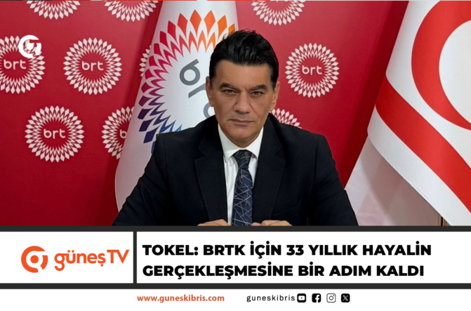 TOKEL: BRTK İÇİN 33 YILLIK HAYALİN GERÇEKLEŞMESİNE BİR ADIM KALDI
