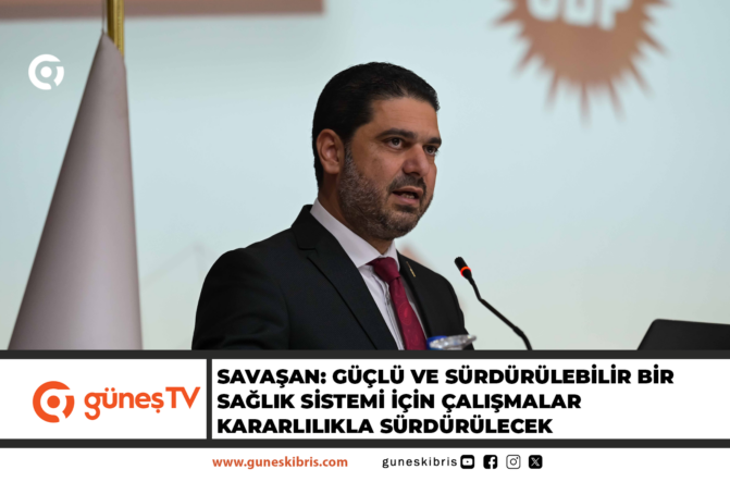SAVAŞAN: GÜÇLÜ VE SÜRDÜRÜLEBİLİR BİR SAĞLIK SİSTEMİ İÇİN ÇALIŞMALAR KARARLILIKLA SÜRDÜRÜLECEK
