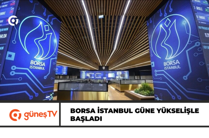 Borsa İstanbul güne yükselişle başladı